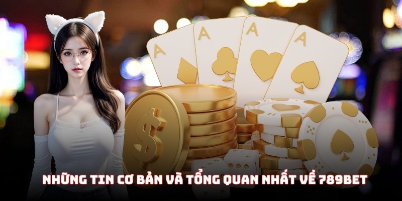 Những tin cơ bản và tổng quan nhất về thương hiệu 789Bet 