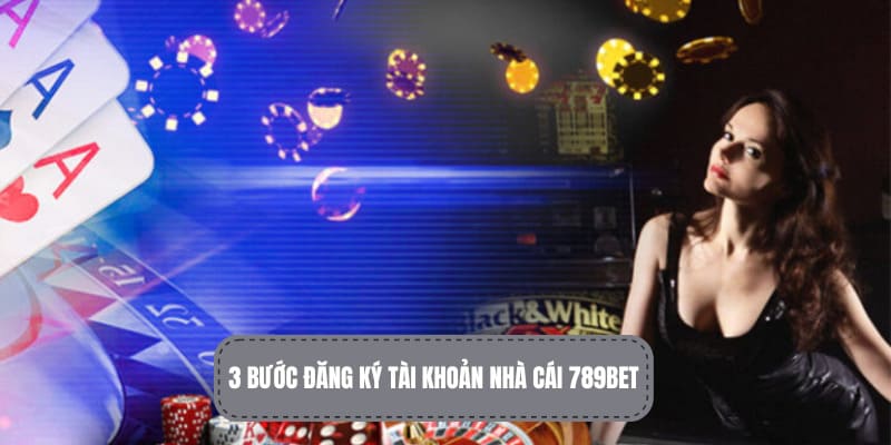 3 bước cơ bản khi mở tài khoản 789BET