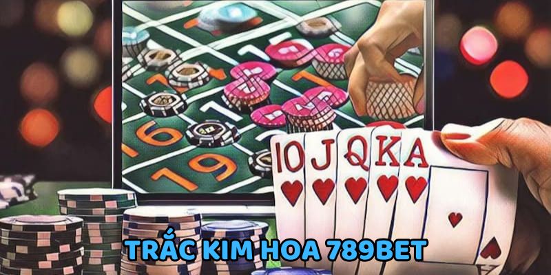 Game Trắc Kim Hoa nhà cái 789BET uy tín
