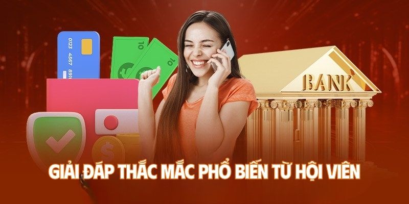 Giải đáp thắc mắc phổ biến từ hội viên