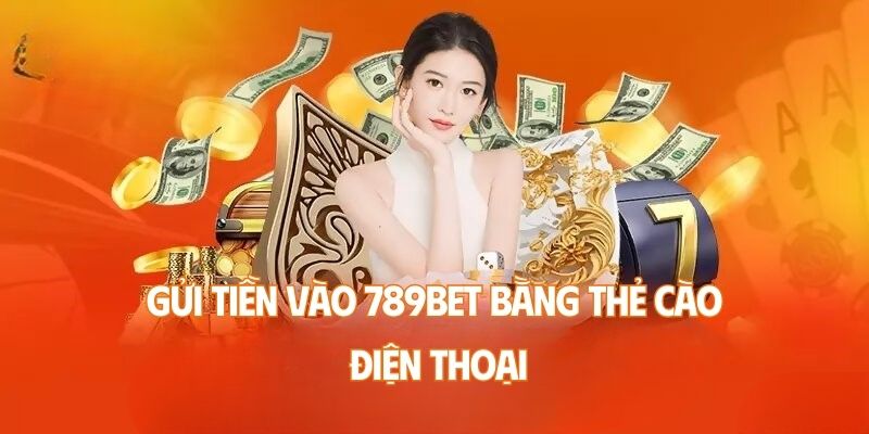 Gửi tiền vào 789BET bằng thẻ cào điện thoại