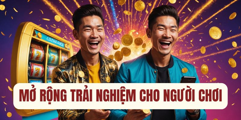 Mở rộng trải nghiệm cho người chơi