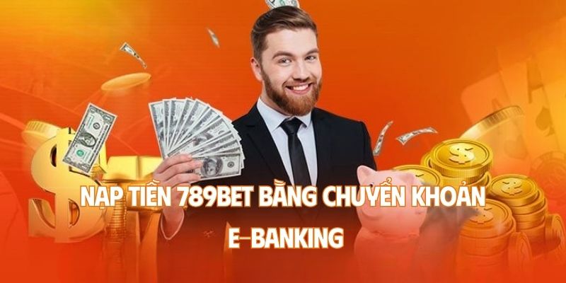 Nạp tiền 789BET bằng chuyển khoản E-banking