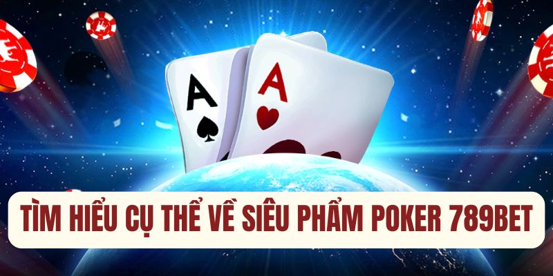 Tìm hiểu cụ thể về siêu phẩm giải trí Poker 789bet