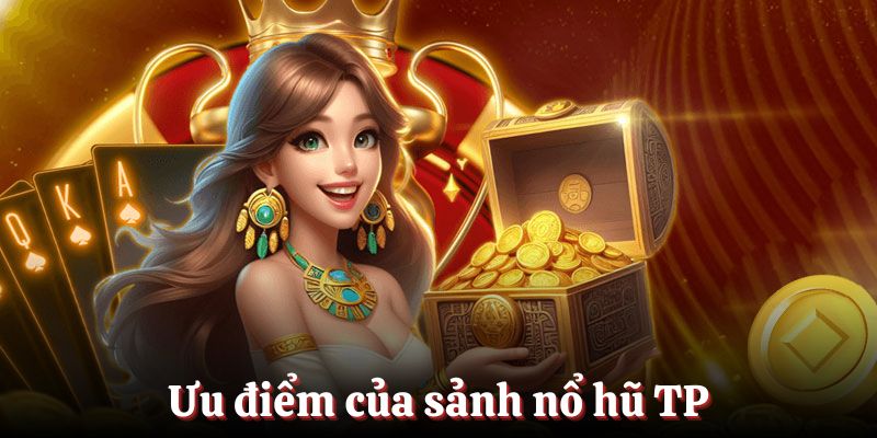 Ưu điểm giúp cho sảnh game TP thu hút nhiều người tham gia