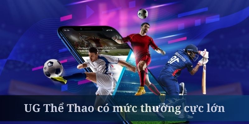 UG Thể Thao có mức thưởng cực lớn